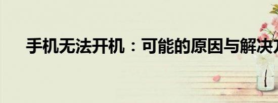 手机无法开机：可能的原因与解决方法