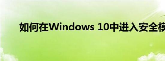 如何在Windows 10中进入安全模式