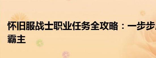 怀旧服战士职业任务全攻略：一步步成为战场霸主