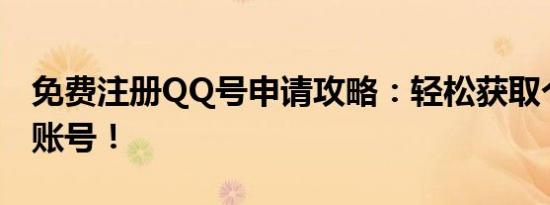 免费注册QQ号申请攻略：轻松获取个人专属账号！