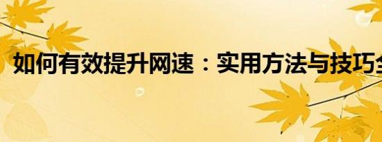 如何有效提升网速：实用方法与技巧全解析