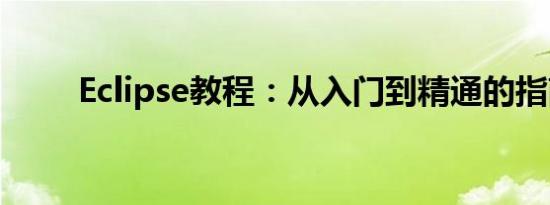 Eclipse教程：从入门到精通的指南