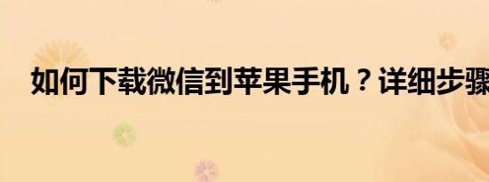 如何下载微信到苹果手机？详细步骤教程