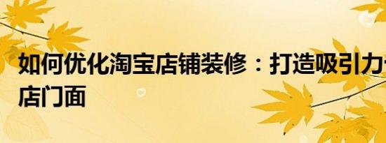 如何优化淘宝店铺装修：打造吸引力十足的网店门面
