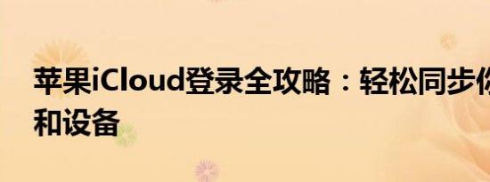 苹果iCloud登录全攻略：轻松同步你的数据和设备