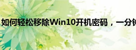 如何轻松移除Win10开机密码，一分钟搞定！