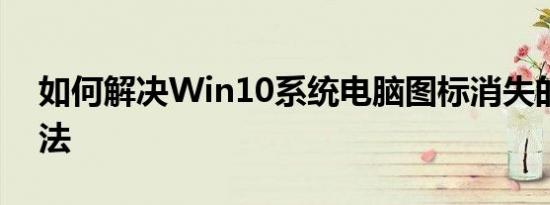 如何解决Win10系统电脑图标消失的恢复方法