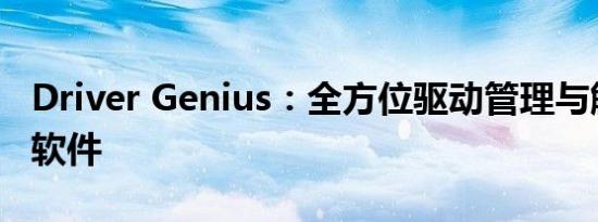 Driver Genius：全方位驱动管理与解决方案软件