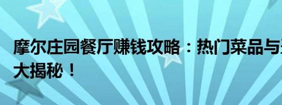 摩尔庄园餐厅赚钱攻略：热门菜品与盈利秘诀大揭秘！