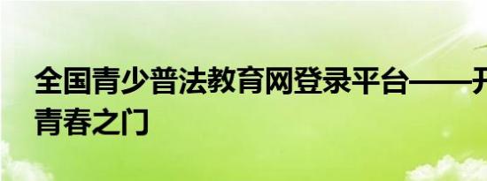 全国青少普法教育网登录平台——开启法治青春之门