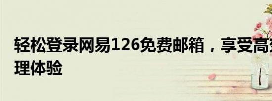 轻松登录网易126免费邮箱，享受高效邮件管理体验