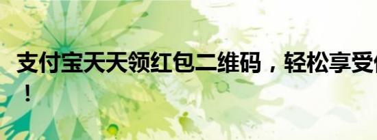 支付宝天天领红包二维码，轻松享受优惠福利！