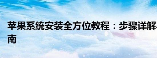 苹果系统安装全方位教程：步骤详解与操作指南