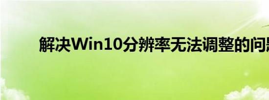 解决Win10分辨率无法调整的问题
