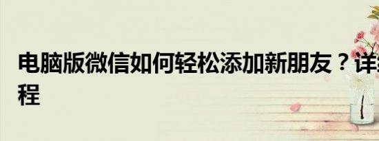 电脑版微信如何轻松添加新朋友？详细步骤教程