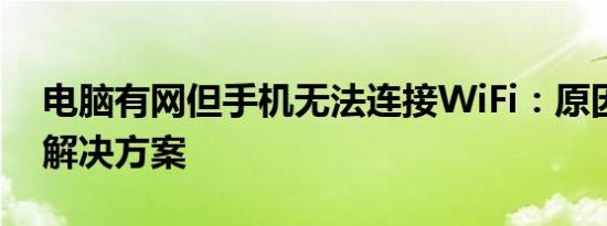 电脑有网但手机无法连接WiFi：原因解析与解决方案