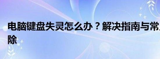 电脑键盘失灵怎么办？解决指南与常见故障排除
