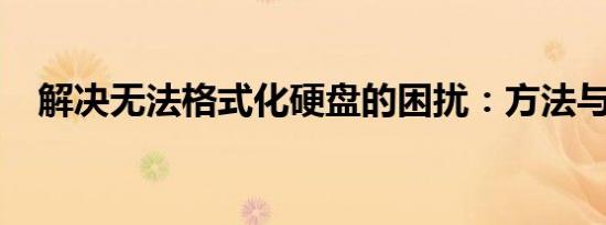 解决无法格式化硬盘的困扰：方法与技巧