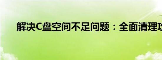 解决C盘空间不足问题：全面清理攻略