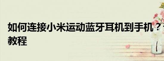 如何连接小米运动蓝牙耳机到手机？详细步骤教程