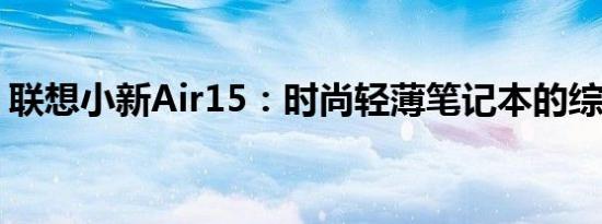 联想小新Air15：时尚轻薄笔记本的综合体验