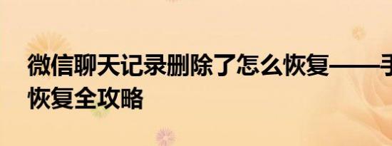 微信聊天记录删除了怎么恢复——手机数据恢复全攻略