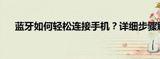 蓝牙如何轻松连接手机？详细步骤解析