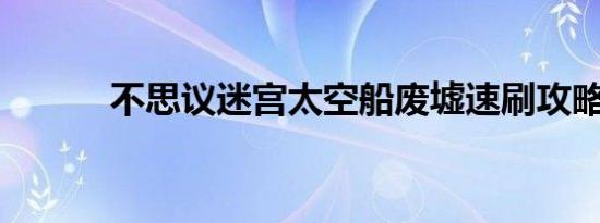 不思议迷宫太空船废墟速刷攻略