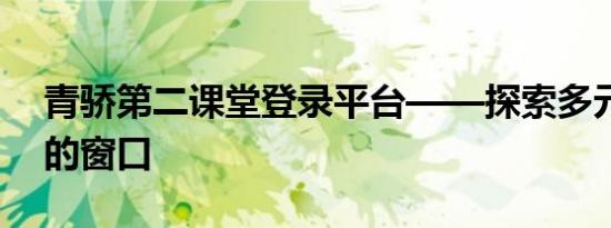 青骄第二课堂登录平台——探索多元化学习的窗口