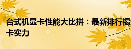 台式机显卡性能大比拼：最新排行揭示顶级显卡实力