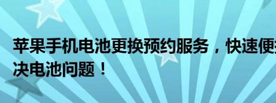 苹果手机电池更换预约服务，快速便捷为您解决电池问题！