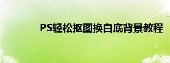PS轻松抠图换白底背景教程