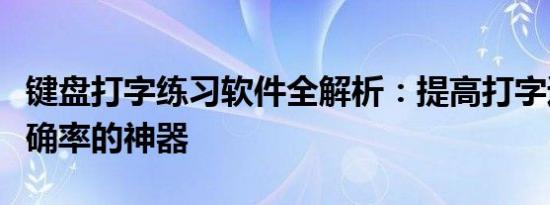 键盘打字练习软件全解析：提高打字速度与准确率的神器