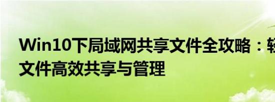 Win10下局域网共享文件全攻略：轻松实现文件高效共享与管理