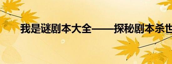 我是谜剧本大全——探秘剧本杀世界