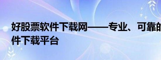 好股票软件下载网——专业、可靠的股票软件下载平台