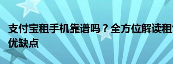 支付宝租手机靠谱吗？全方位解读租赁手机的优缺点