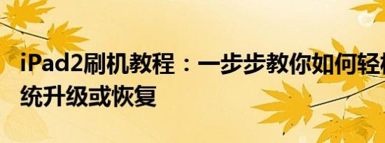 iPad2刷机教程：一步步教你如何轻松完成系统升级或恢复