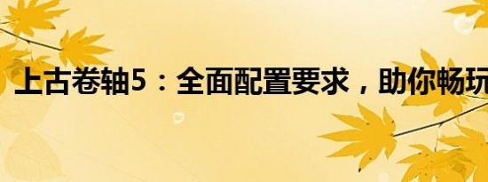 上古卷轴5：全面配置要求，助你畅玩游戏！