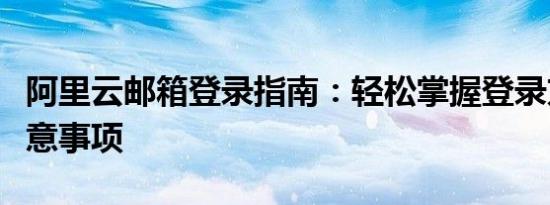 阿里云邮箱登录指南：轻松掌握登录方法与注意事项