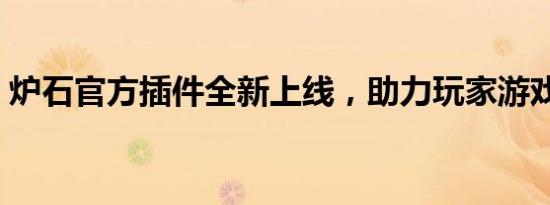 炉石官方插件全新上线，助力玩家游戏进阶！