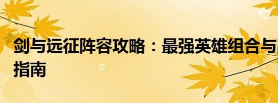 剑与远征阵容攻略：最强英雄组合与战术布局指南