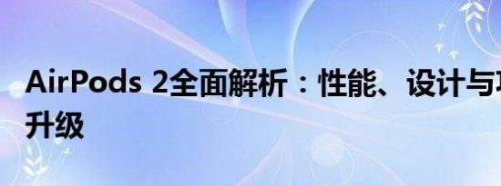 AirPods 2全面解析：性能、设计与功能的新升级