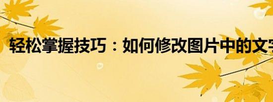 轻松掌握技巧：如何修改图片中的文字内容