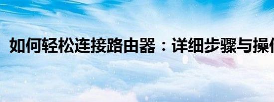 如何轻松连接路由器：详细步骤与操作指南
