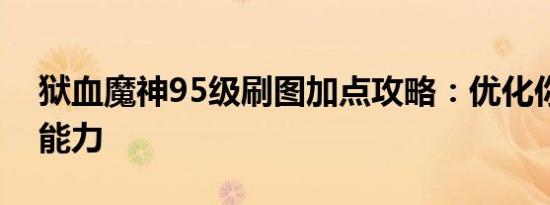狱血魔神95级刷图加点攻略：优化你的战斗能力