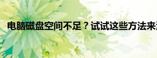 电脑磁盘空间不足？试试这些方法来清理！
