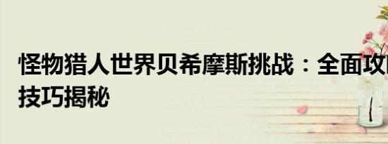 怪物猎人世界贝希摩斯挑战：全面攻略与战斗技巧揭秘