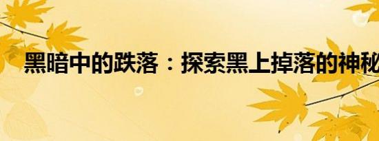 黑暗中的跌落：探索黑上掉落的神秘世界