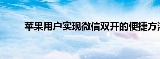 苹果用户实现微信双开的便捷方法